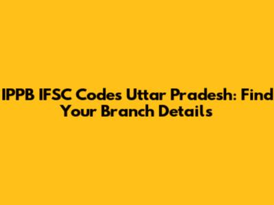 IPPB IFSC Codes Uttar Pradesh: Find Your Branch Details