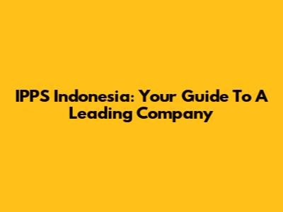 IPPS Indonesia: Your Guide To A Leading Company