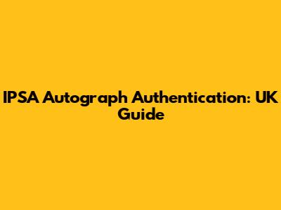 IPSA Autograph Authentication: UK Guide