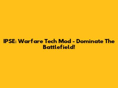 IPSE: Warfare Tech Mod - Dominate The Battlefield!