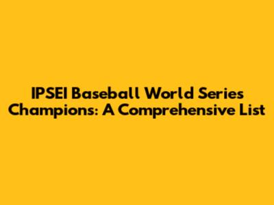 IPSEI Baseball World Series Champions: A Comprehensive List