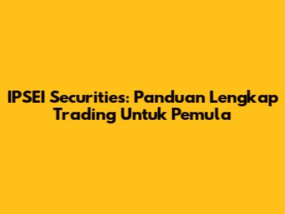 IPSEI Securities: Panduan Lengkap Trading Untuk Pemula