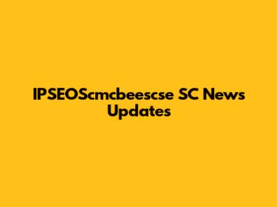IPSEOScmcbeescse SC News Updates