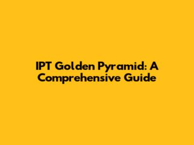 IPT Golden Pyramid: A Comprehensive Guide