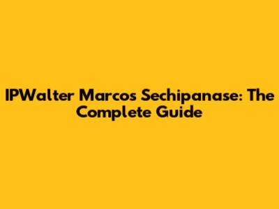 IPWalter Marcos Sechipanase: The Complete Guide