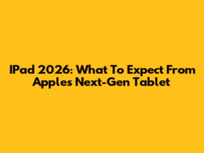 IPad 2026: What To Expect From Apple's Next-Gen Tablet
