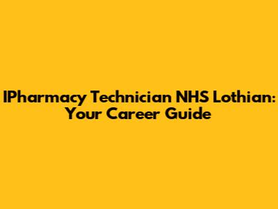 IPharmacy Technician NHS Lothian: Your Career Guide