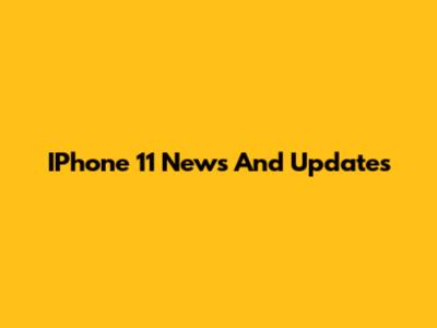 IPhone 11 News And Updates