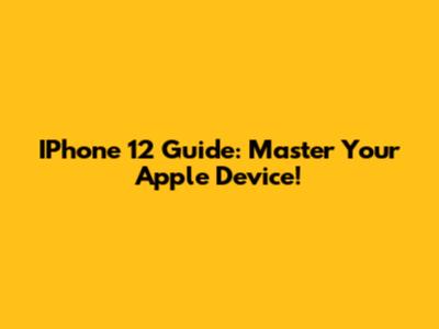 IPhone 12 Guide: Master Your Apple Device!