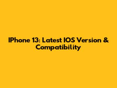 IPhone 13: Latest IOS Version & Compatibility