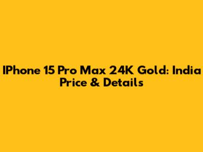 IPhone 15 Pro Max 24K Gold: India Price & Details