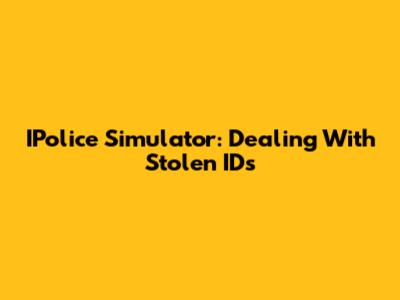 IPolice Simulator: Dealing With Stolen IDs