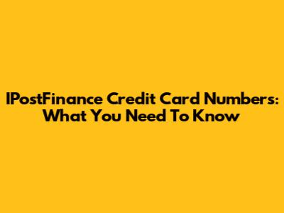 IPostFinance Credit Card Numbers: What You Need To Know