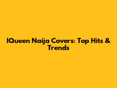 IQueen Naija Covers: Top Hits & Trends