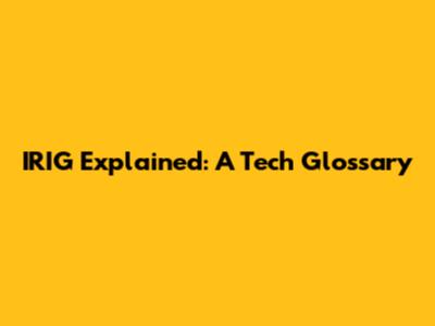 IRIG Explained: A Tech Glossary