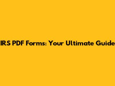 IRS PDF Forms: Your Ultimate Guide
