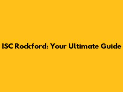 ISC Rockford: Your Ultimate Guide