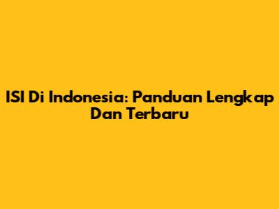 ISI Di Indonesia: Panduan Lengkap Dan Terbaru