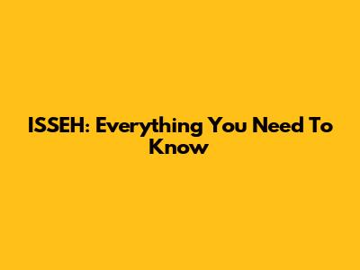 ISSEH: Everything You Need To Know