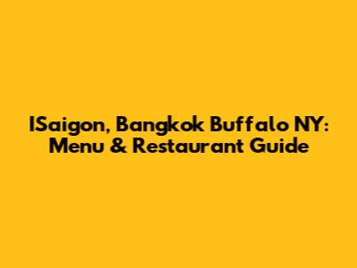 ISaigon, Bangkok Buffalo NY: Menu & Restaurant Guide
