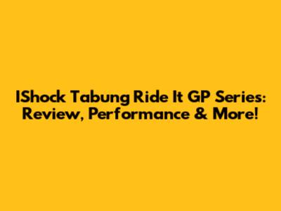 IShock Tabung Ride It GP Series: Review, Performance & More!