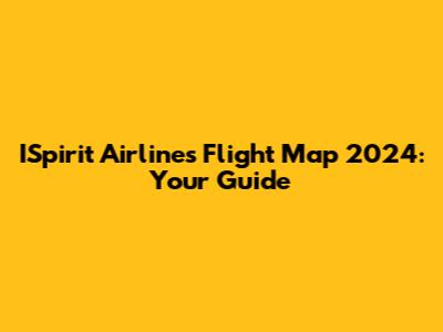 ISpirit Airlines Flight Map 2024: Your Guide