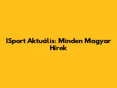 ISport Aktuális: Minden Magyar Hírek