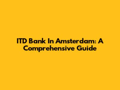 ITD Bank In Amsterdam: A Comprehensive Guide