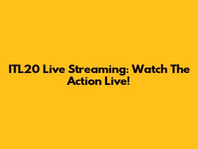 ITL20 Live Streaming: Watch The Action Live!