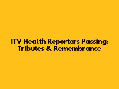 ITV Health Reporter's Passing: Tributes & Remembrance