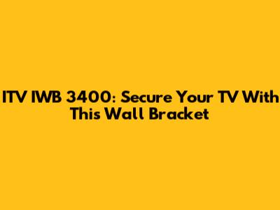 ITV IWB 3400: Secure Your TV With This Wall Bracket
