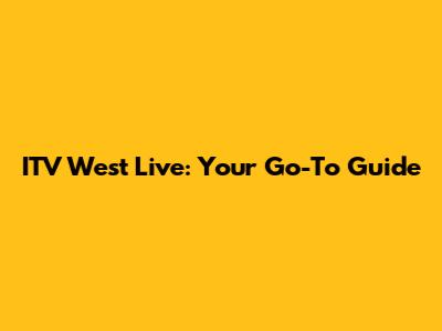 ITV West Live: Your Go-To Guide
