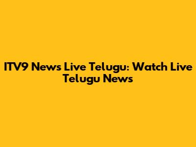 ITV9 News Live Telugu: Watch Live Telugu News