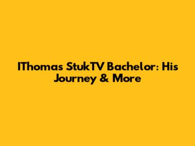 IThomas StukTV Bachelor: His Journey & More