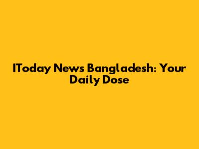IToday News Bangladesh: Your Daily Dose