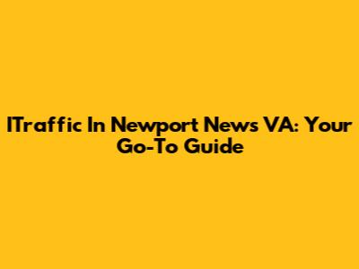 ITraffic In Newport News VA: Your Go-To Guide