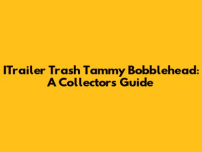 ITrailer Trash Tammy Bobblehead: A Collector's Guide