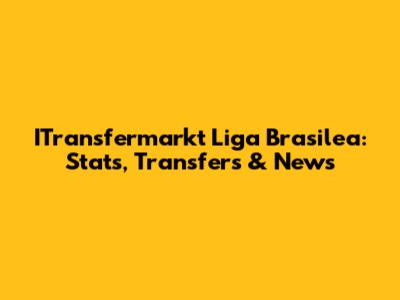 ITransfermarkt Liga Brasilea: Stats, Transfers & News