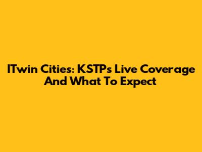 ITwin Cities: KSTP's Live Coverage And What To Expect