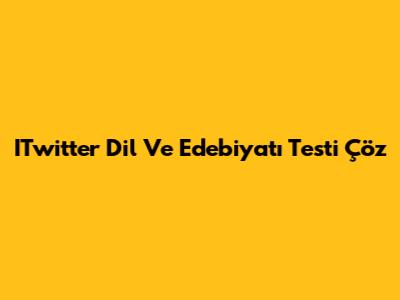 ITwitter Dil Ve Edebiyatı Testi Çöz