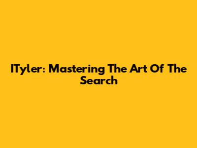 ITyler: Mastering The Art Of The Search