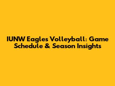 IUNW Eagles Volleyball: Game Schedule & Season Insights