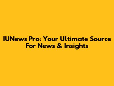 IUNews Pro: Your Ultimate Source For News & Insights
