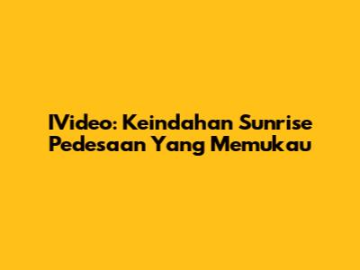 IVideo: Keindahan Sunrise Pedesaan Yang Memukau