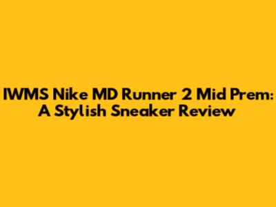 IWMS Nike MD Runner 2 Mid Prem: A Stylish Sneaker Review