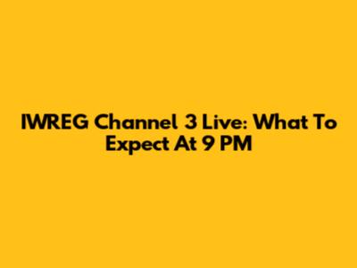 IWREG Channel 3 Live: What To Expect At 9 PM