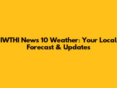 IWTHI News 10 Weather: Your Local Forecast & Updates