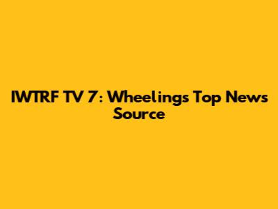 IWTRF TV 7: Wheeling's Top News Source