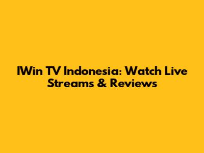 IWin TV Indonesia: Watch Live Streams & Reviews