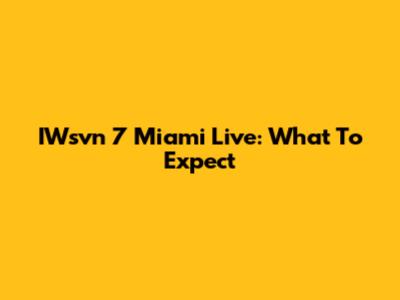 IWsvn 7 Miami Live: What To Expect